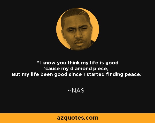 Nas Quote I Know You Think My Life Is Good Cause My