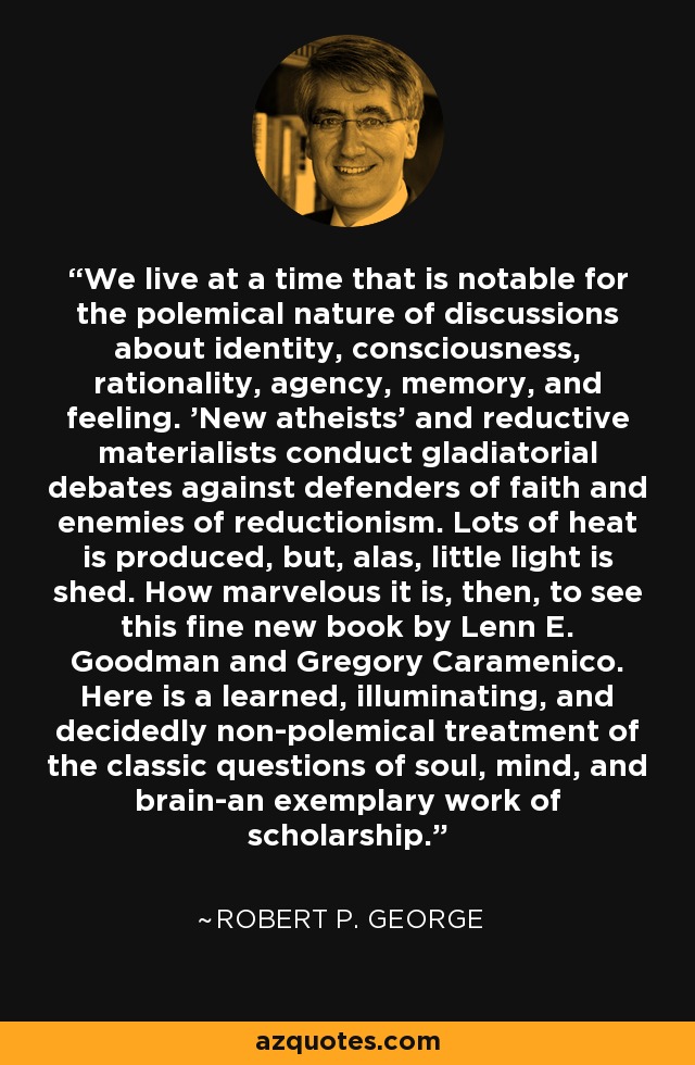 We live at a time that is notable for the polemical nature of discussions about identity, consciousness, rationality, agency, memory, and feeling. 'New atheists' and reductive materialists conduct gladiatorial debates against defenders of faith and enemies of reductionism. Lots of heat is produced, but, alas, little light is shed. How marvelous it is, then, to see this fine new book by Lenn E. Goodman and Gregory Caramenico. Here is a learned, illuminating, and decidedly non-polemical treatment of the classic questions of soul, mind, and brain-an exemplary work of scholarship. - Robert P. George