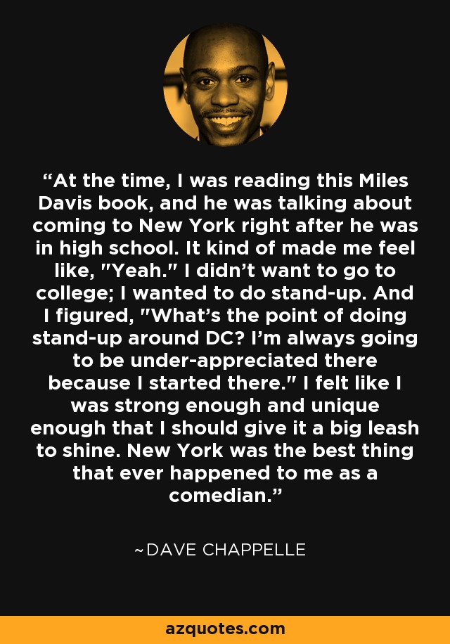 At the time, I was reading this Miles Davis book, and he was talking about coming to New York right after he was in high school. It kind of made me feel like, 