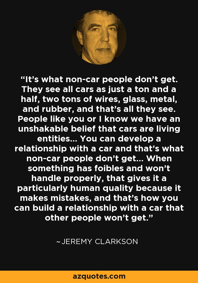 Jeremy Clarkson Quote It S What Non Car People Don T Get They See All Cars
