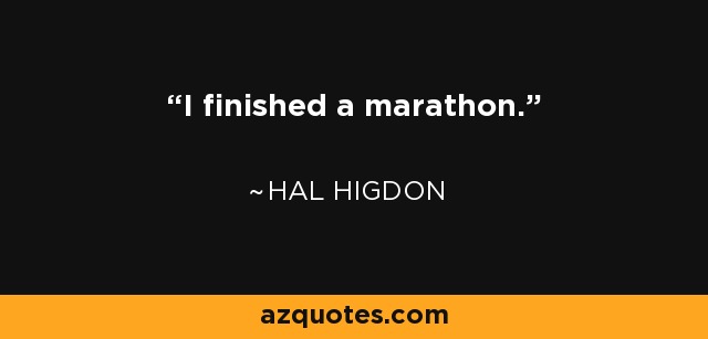 I finished a marathon. - Hal Higdon
