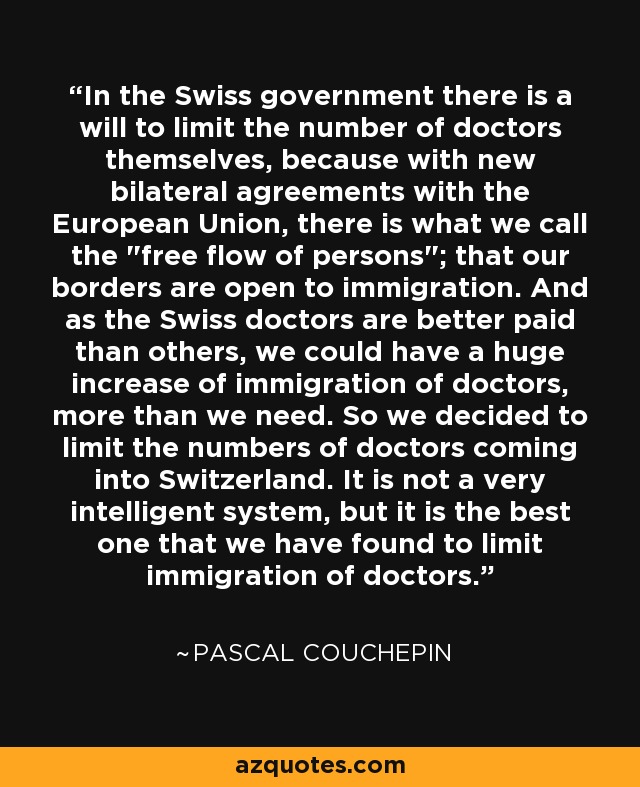 In the Swiss government there is a will to limit the number of doctors themselves, because with new bilateral agreements with the European Union, there is what we call the 