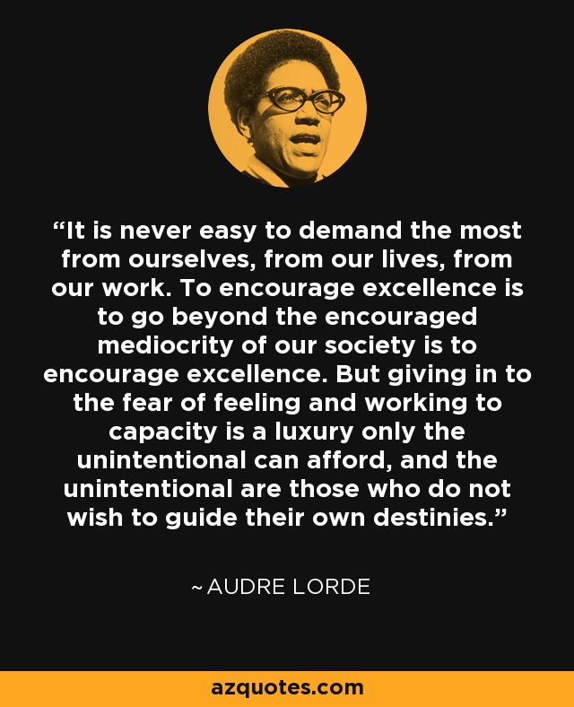 Audre Lorde quote: It is never easy to demand the most from ourselves...