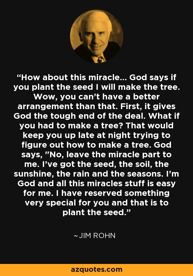 Jim Rohn Quote How About This Miracle God Says If You Plant The