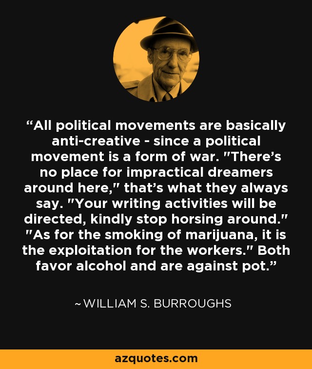 All political movements are basically anti-creative - since a political movement is a form of war. 