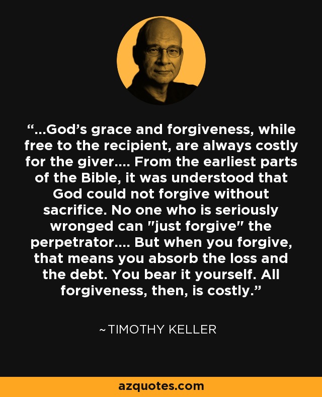 Timothy Keller quote: ...God's grace and forgiveness, while free to the ...