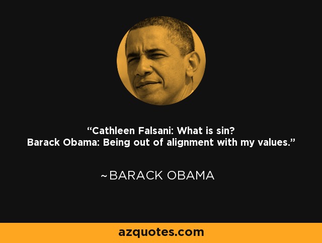 Cathleen Falsani: What is sin? Barack Obama: Being out of alignment with my values. - Barack Obama
