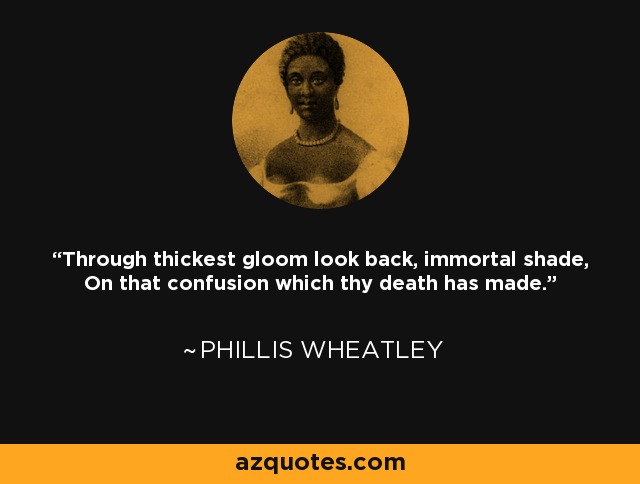 Phillis Wheatley quote: Through thickest gloom look back, immortal