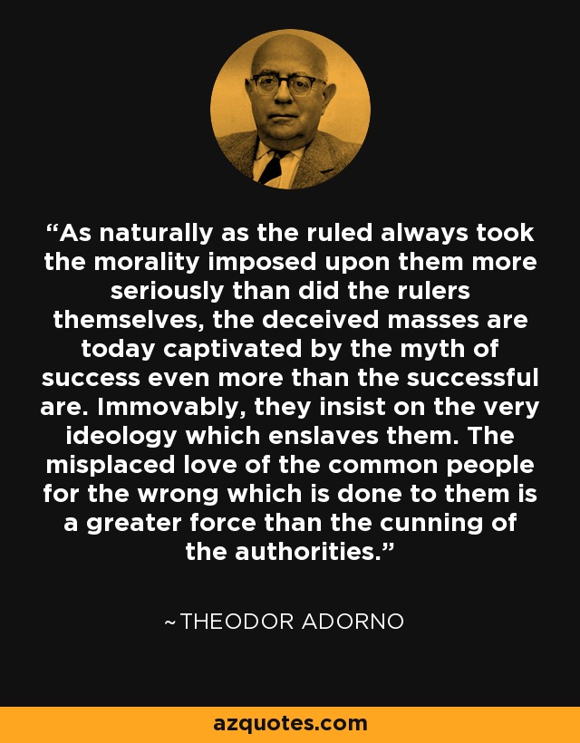Theodor Adorno quote: As naturally as the ruled always took the