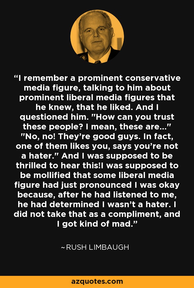 I remember a prominent conservative media figure, talking to him about prominent liberal media figures that he knew, that he liked. And I questioned him. 