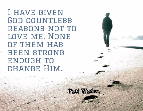 I have given God countless reasons not to love me. None of them has been strong enough to change Him. - Paul Washer