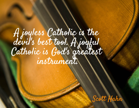 A joyless Catholic is the devil's best tool. A joyful Catholic is God's greatest instrument. - Scott Hahn