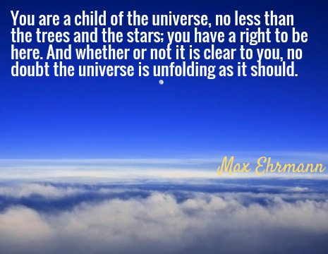 Max Ehrmann Picture Quote: You Are A Child Of The Universe, No Less Than...