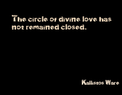 The circle of divine love has not remained closed. - Kallistos Ware