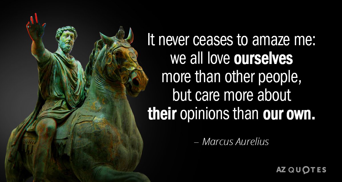 Marcus Aurelius quote: It never ceases to amaze me: we all love ourselves more than other...