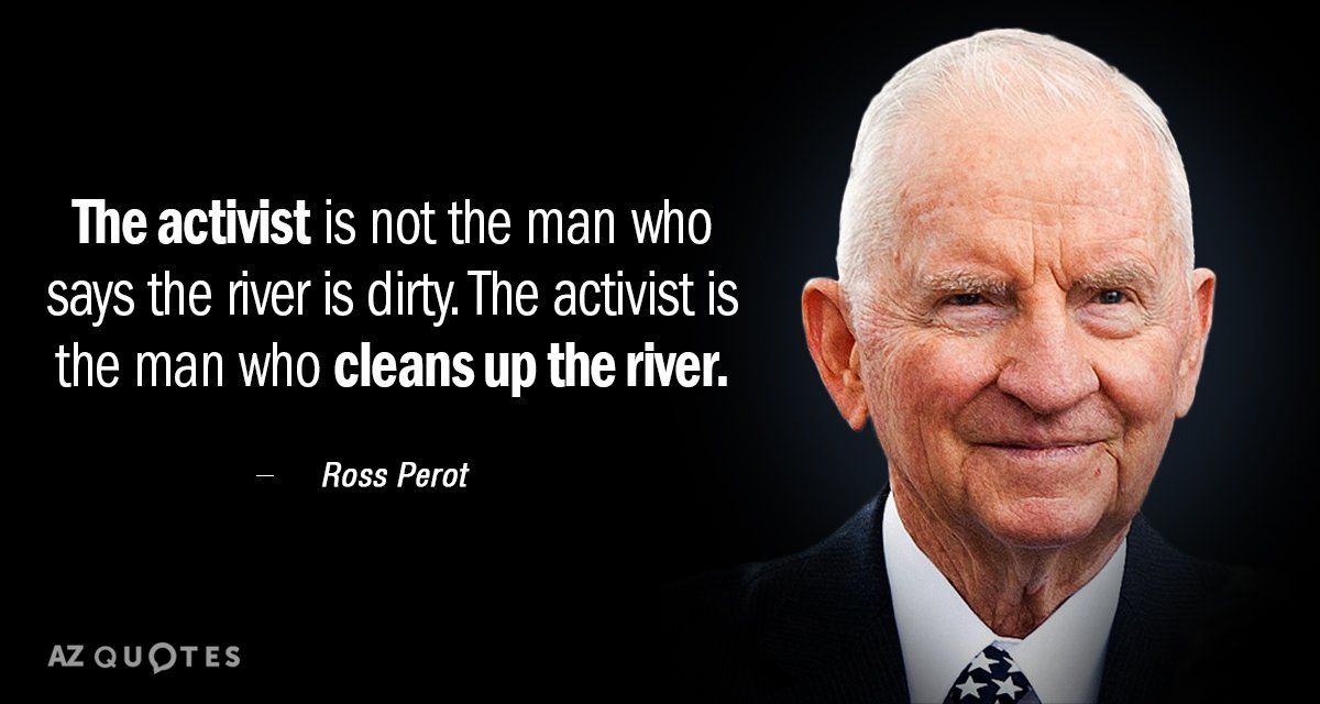 Ross Perot quote: The activist is not the man who says the river is dirty. The...