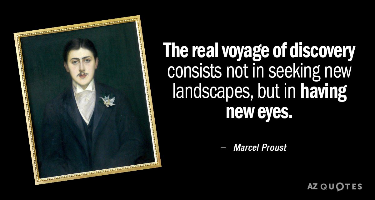Marcel Proust quote: The real voyage of discovery consists not in seeking new landscapes, but in having new eyes.
