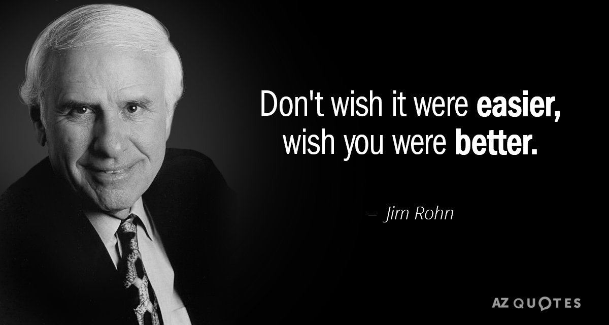 Jim Rohn Quote Don t Wish It Were Easier Wish You Were Better 