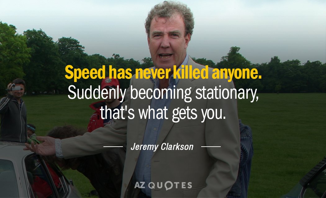 Jeremy Clarkson quote: Speed has never killed anyone. Suddenly becoming stationary, that's what gets you.