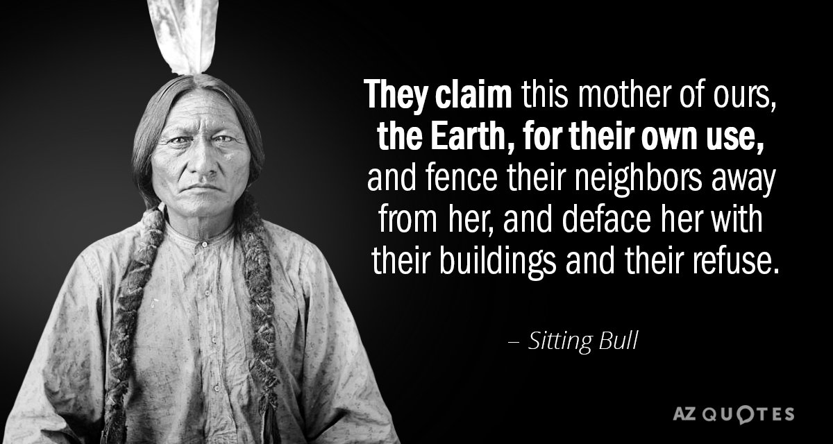 Sitting Bull quote: They claim this mother of ours, the Earth, for their own use, and...