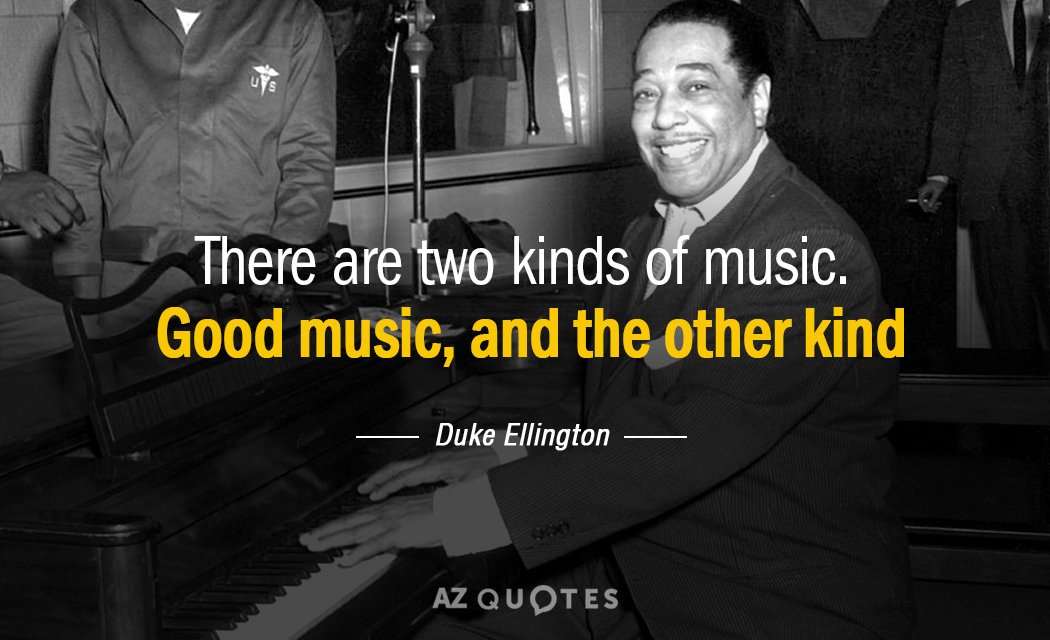 Duke Ellington quote: There are two kinds of music. Good music