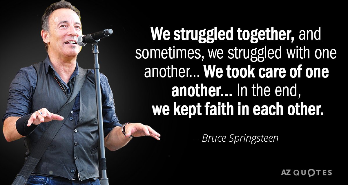 Bruce Springsteen quote: We struggled together, and sometimes, we struggled with one another... We took care...