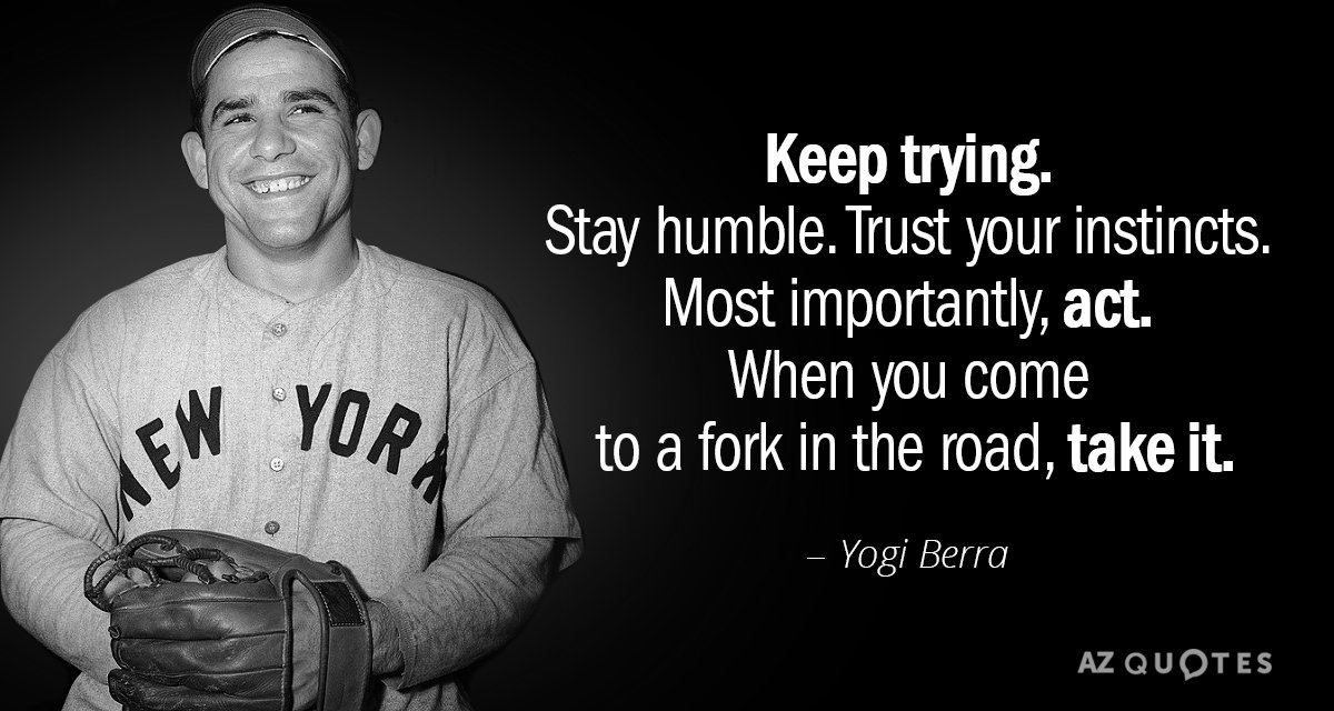 Yogi Berra quote: If you don't know where you are going, you might wind up  someplace