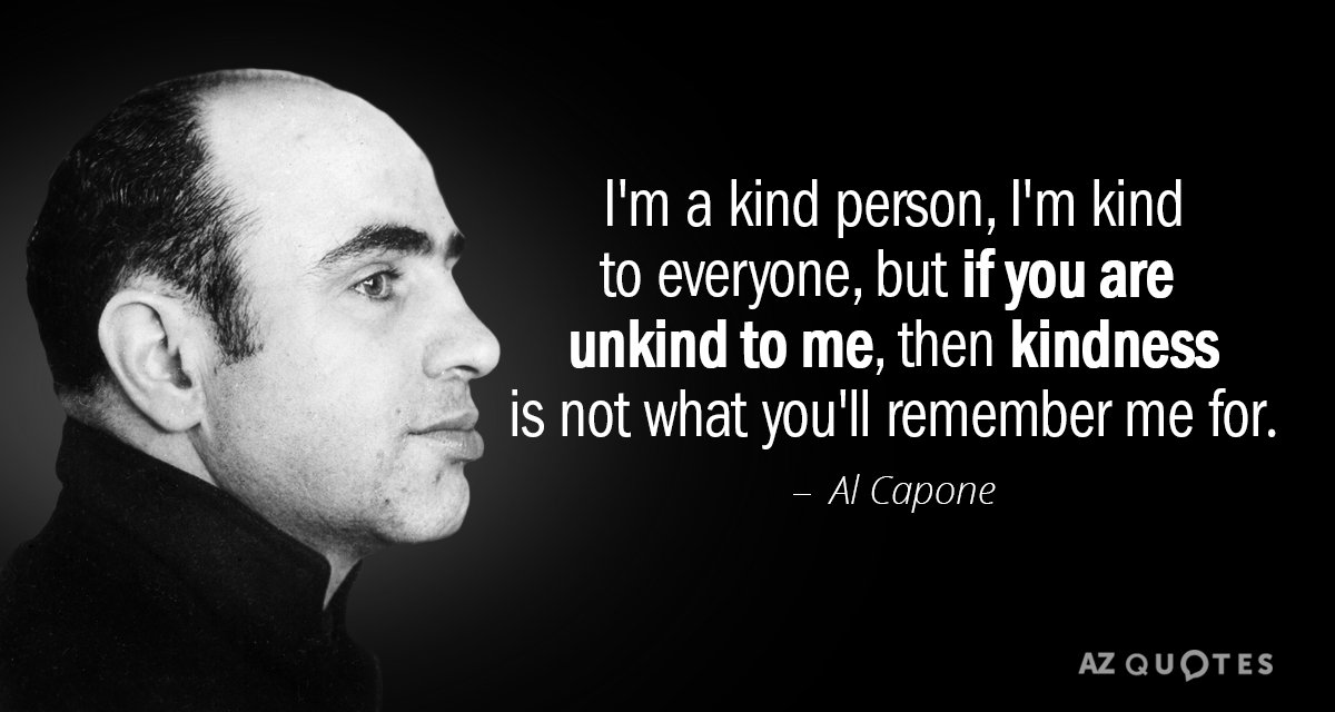 Al Capone Quote I M A Kind Person I M Kind To Everyone But If