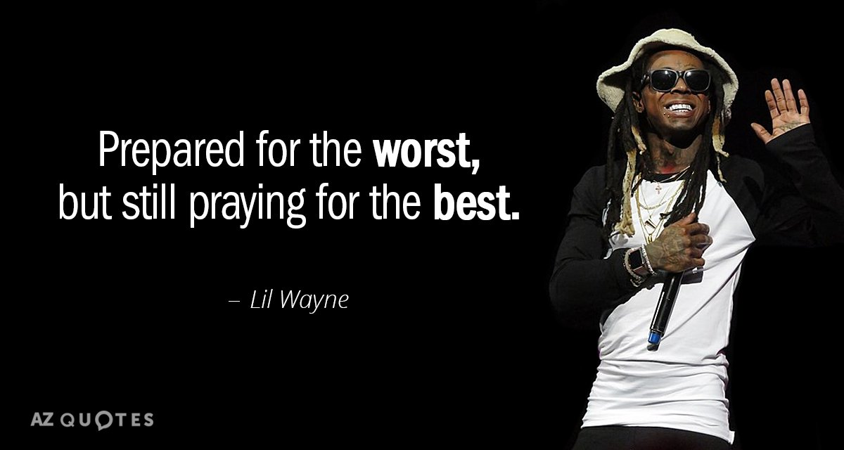 Lil Wayne quote: Prepared for the worst,but still praying for the best