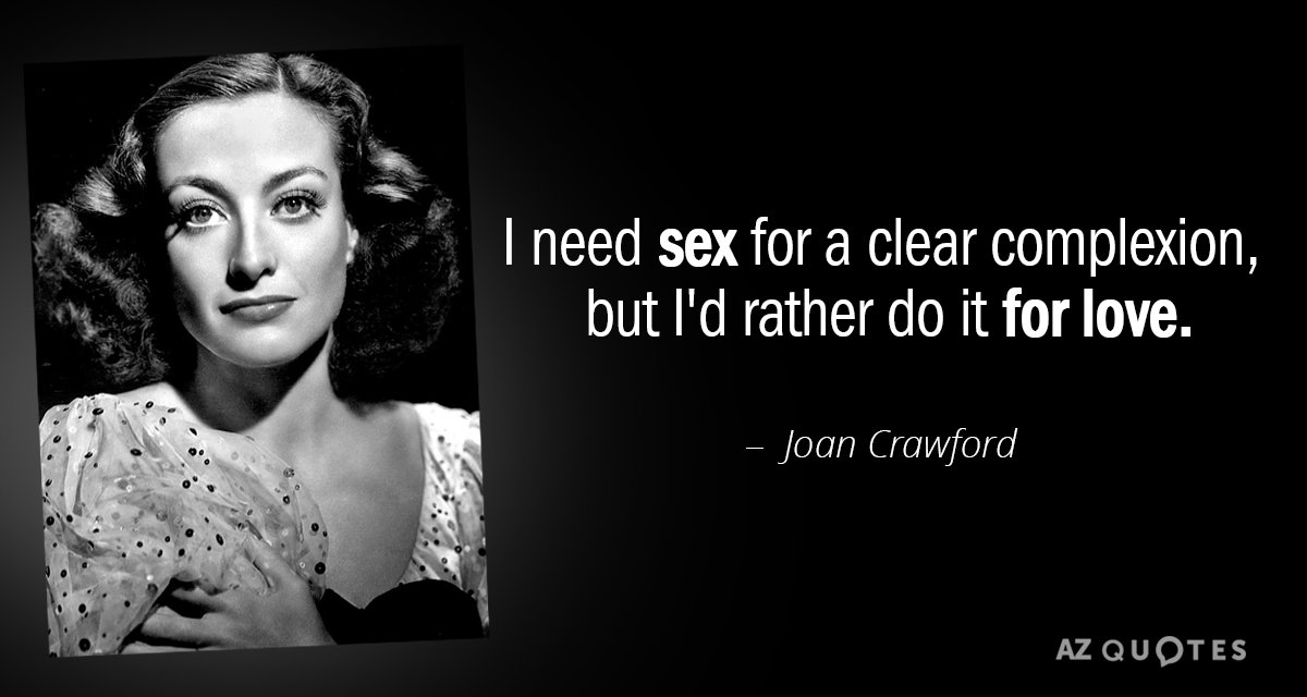 Joan Crawford quote: I need sex for a clear complexion, but I'd rather do it for...