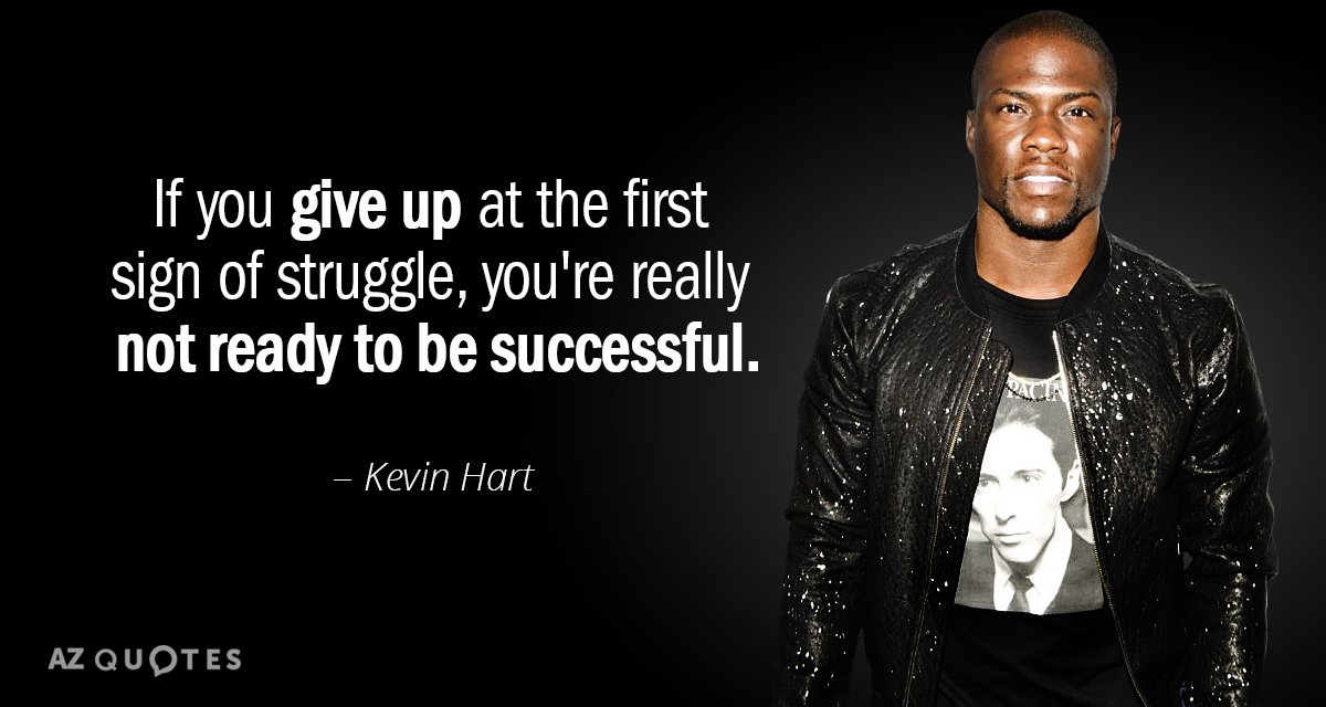 Kevin Hart quote: If you give up at the first sign of struggle, you're really not...