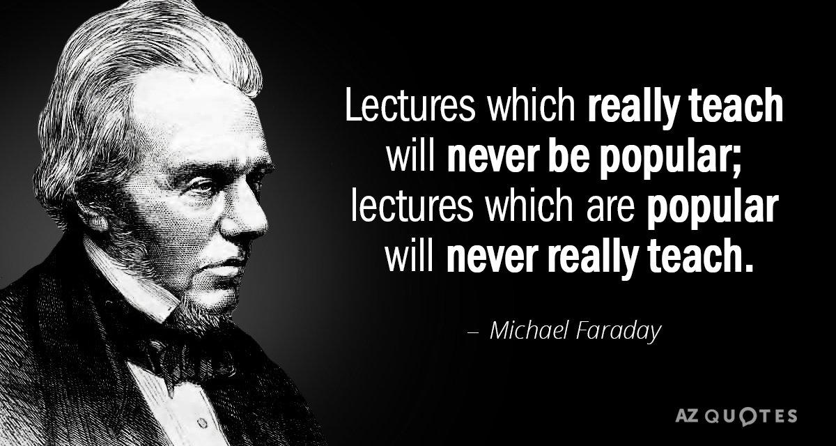 Michael Faraday quote: Lectures which really teach will never be popular; lectures which are popular will...